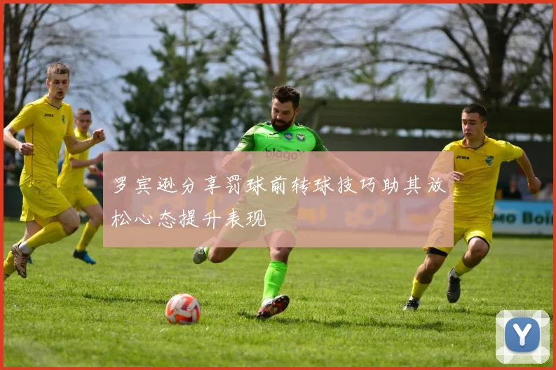 罗宾逊分享罚球前转球技巧助其放松心态提升表现