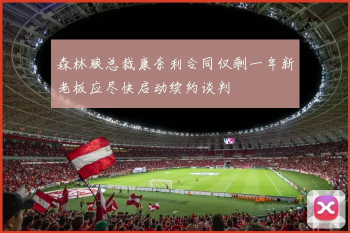 森林狼总裁康奈利合同仅剩一年新老板应尽快启动续约谈判