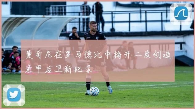 曼奇尼在罗马德比中梅开二度创造意甲后卫新纪录