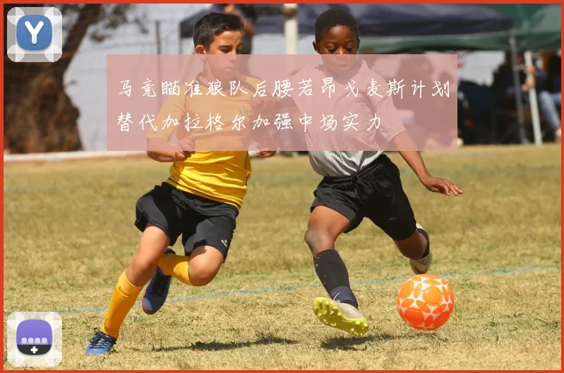 马竞瞄准狼队后腰若昂戈麦斯计划替代加拉格尔加强中场实力
